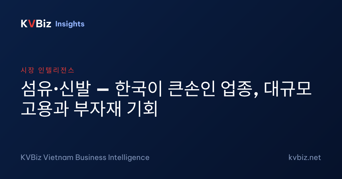 섬유·신발 — 한국이 큰손인 업종, 대규모 고용과 부자재 기회