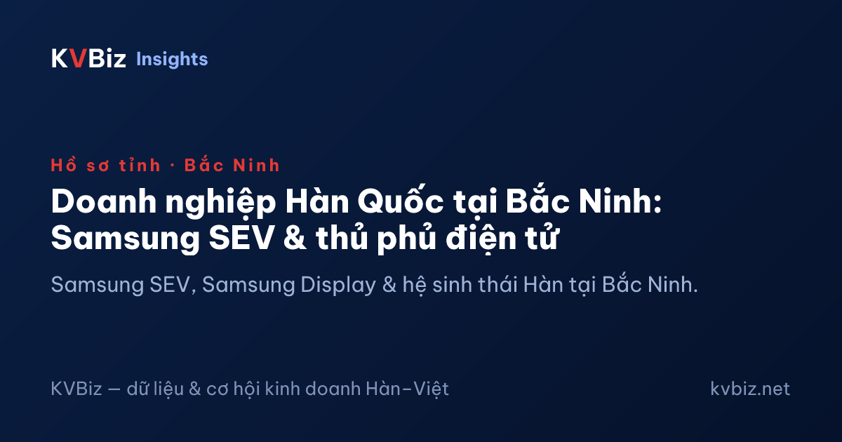 Doanh nghiệp Hàn Quốc tại Bắc Ninh: Samsung SEV & thủ phủ điện tử